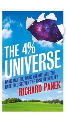 The 4% Universe: Dark Matter, Dark Energy, and the Race to Discover the Rest of Reality. Richard Panek