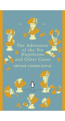 The Adventure of the Six Napoleons and Other Cases. Артур Конан Дойл (Arthur Conan Doyle)