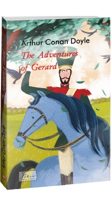 The Adventures of Gerard (Пригоди бригадира Жерара). Артур Конан Дойл (Arthur Conan Doyle)
