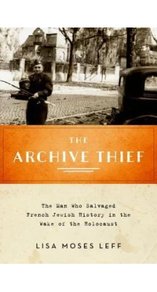 The Archive Thief. Lisa Moses Leff