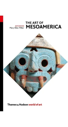 The Art of Mesoamerica: From Olmec to Aztec. Mary Ellen Miller