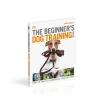 The Beginner's Dog Training Guide: How to Train a Superdog, Step by Step. Gwen Bailey. Фото 2