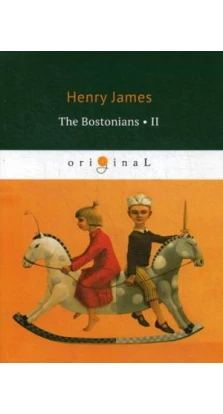 The Bostonians II = Бостонцы 2: на англ.яз. Генри Джеймс (Henry James)