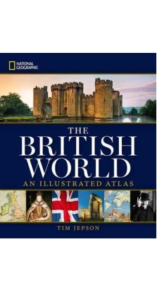 The British World: An Illustrated Atlas. Тим Джепсон
