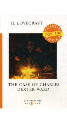 The Case of Charles Dexter Ward = Случай Чарльза Декстера Варда: на англ.яз. Говард Филлипс Лавкрафт