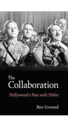 The Collaboration: Hollywood's Pact with Hitler. Ben Urwand