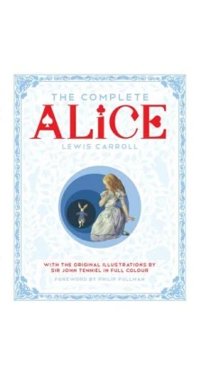 The Complete Alice : Alice's Adventures in Wonderland and Through the Looking-Glass and What Alice Found There