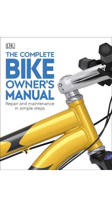 The Complete Bike Owner's Manual. Claire Beaumont. Ben Spurrier