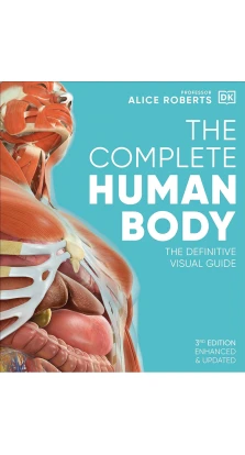 The Complete Human Body. Элис Робертс (Alice Roberts)