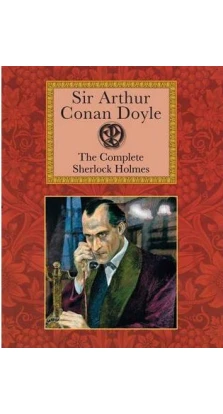 The Complete Sherlock Holmes. Артур Конан Дойл (Arthur Conan Doyle)