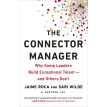 The Connector Manager: Why Some Leaders Build Exceptional Talent - and Others Don't. Sari Wilde. Jaime Roca. Фото 1