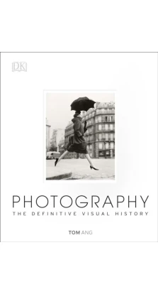 Photography. The Definitive Visual History. Том Энг