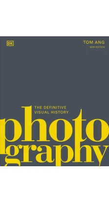 Photography: The Definitive Visual History. Том Энг