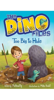 The Dino Files. Book 2: Too Big to Hide. Стейси Маканулти