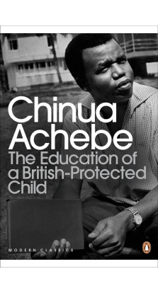 The Education of a British-Protected Child. Чинуа Ачебе