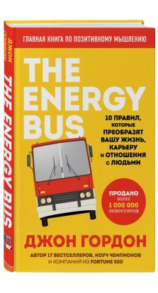 The Energy Bus. 10 правил, которые преобразят вашу жизнь, карьеру и отношения с людьми. Джон Гордон