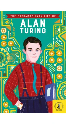 The Extraordinary Life of Alan Turing. Michael Lee Richardson