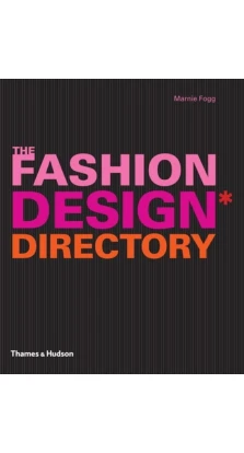 The Fashion Design Directory: An A - Z of the Worlds Most Influential Designers and Labels. Marnie Fogg