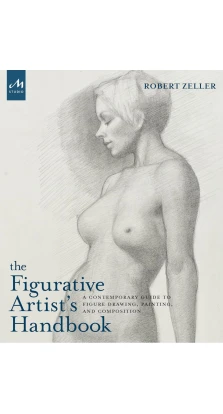 The Figurative Artist's Handbook. Robert Zeller