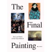 The Final Painting. The Last Works of the Great Masters, from Van Eyck to Picasso. Patrick De Rynck. Фото 1