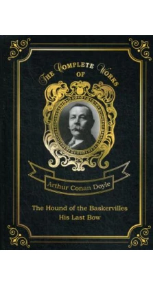 The Hound of the Baskervilles and His Last Bow = Собака Баскервилей и Его прощальный поклон. Т. 14: на англ.яз. Артур Конан Дойл (Arthur Conan Doyle)