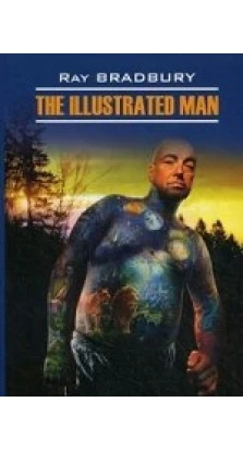 The Illustrated Man / Человек в картинках.Книга для чтения на английском языке. Рей Бредбері (Ray Bradbury)