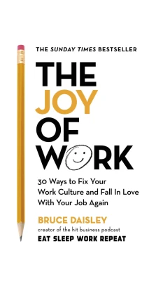 The Joy of Work: 30 Ways to Fix Your Work Culture and Fall in Love with Your Job Again. Bruce Daisle