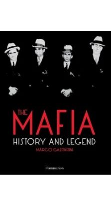 The Mafia: History and Legend. Marco Gasparini