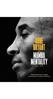 The Mamba Mentality: How I Play. Kobe Bryant