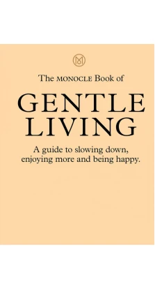 The Monocle Book of Gentle Living. Tyler Brule. Andrew Tuck. Joe Pickard