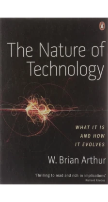 The Nature of Technology. W. Brian Arthur