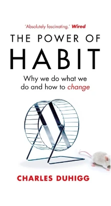 The Power of Habit. Why We Do What We Do, and How to Change. Чарлз Дахіґґ