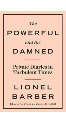 The Powerful and the Damned. Private Diaries in Turbulent Times. Лайонел Барбер