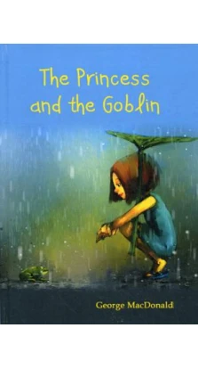 The Princess and the Goblin = Принцесса и Гоблин: фант.роман на англ.яз. Джордж Макдональд