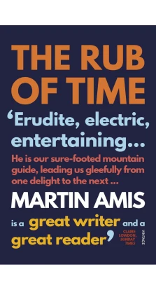 The Rub of Time. Мартин Эмис