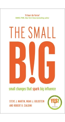 The Small Big: Small Changes That Spark Big Influence. Роберт Чалдини (Роберт Б. Чалдини). Стив Мартин. Ноа Гольдштейн