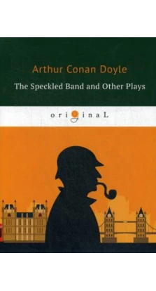The Speckled Band and Other Plays = Пестрая лента и другие пьесы: на англ.яз