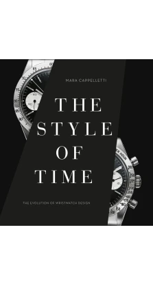 The Style of Time: The Evolution of Wristwatch Design. Mara Cappelletti