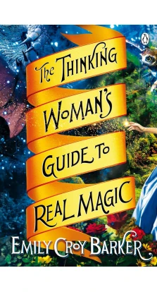The Thinking Woman's Guide to Real Magic. Emily Croy Barker