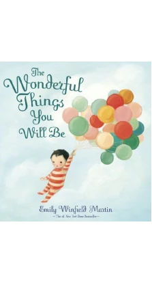 The Wonderful Things You Will Be: A Growing-Up Poem. Emily Winfield Martin