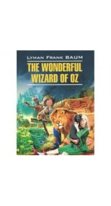 The Wonderful Wizard of Oz / Волшебник из страны Оз. Лаймен Фрэнк Баум (Lyman Frank Baum)