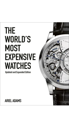 The World's Most Expensive Watches. Ariel Adams