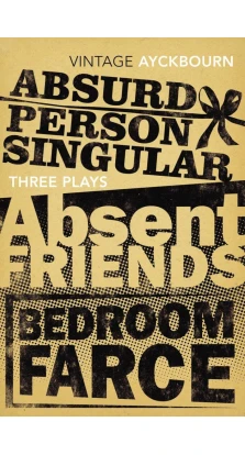 Three Plays - Absurd Person Singular, Absent Friends, Bedroom Farce. Alan Ayckbourn
