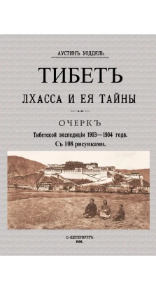 Тибет Лхасса и ее тайны. Очерк Тибетской экспедиции 1903. Аустин Уоддел