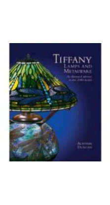 Tiffany Lamps and Metalware: An Illustrated Reference to Over 2000 Models. Эластер Дункан
