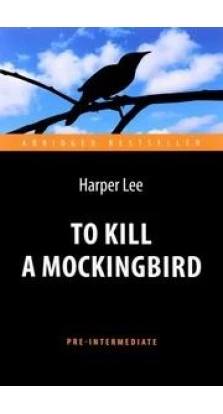 To Kill a Mockingbird / Убить пересмешника. Харпер Ли (Harper Lee)