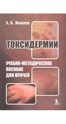 Токсидермии. Учебно-методическое пособие для врачей. А. Б. Яковлев