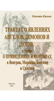 Трактат о явлениях ангелов, демонов и духов, а также о привидениях и вампирах в Венгрии, Моравии. Огюстен Кальме