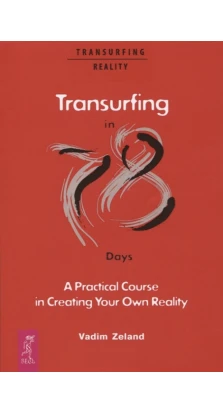 Transurfing in 78 Days — A Practical Course in Creating Your Own Reality. Вадим Зеланд