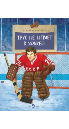 Трус не играет в хоккей. Владислав Третьяк